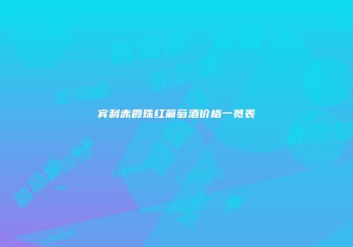 宾利赤霞珠红葡萄酒价格一览表