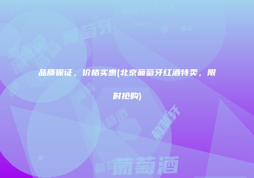 品质保证，价格实惠(北京葡萄牙红酒特卖，限时抢购)
