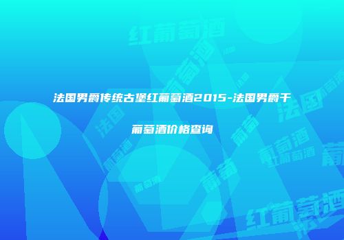 法国男爵传统古堡红葡萄酒2015-法国男爵干葡萄酒价格查询