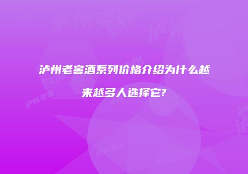泸州老窖酒系列价格介绍为什么越来越多人选择它?