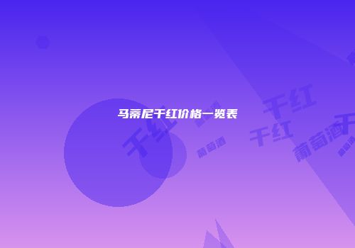 马蒂尼干红价格一览表