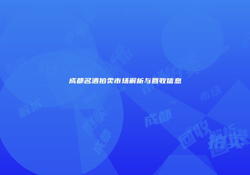 成都名酒拍卖市场解析与回收信息