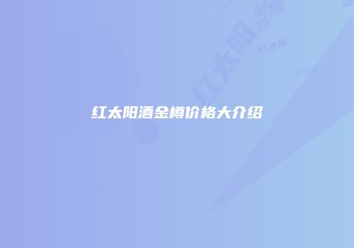 红太阳酒金樽价格大介绍