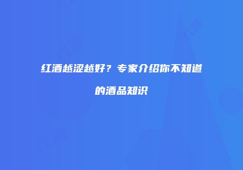 红酒越涩越好？专家介绍你不知道的酒品知识