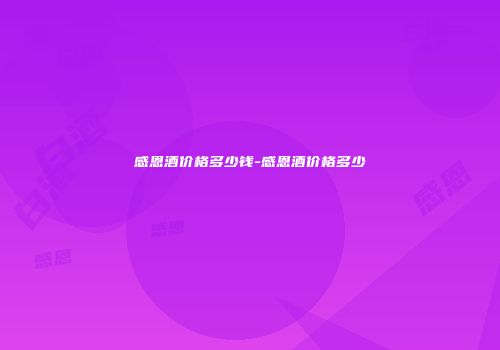 感恩酒价格多少钱-感恩酒价格多少