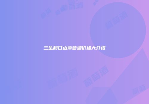 三生利口山葡萄酒价格大介绍