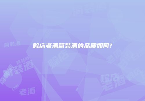 赊店老酒简装酒的品质如何?