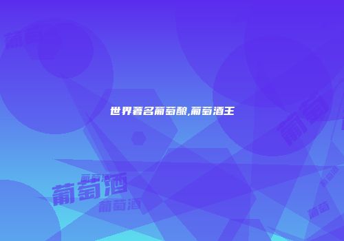 世界著名葡萄酿,葡萄酒王