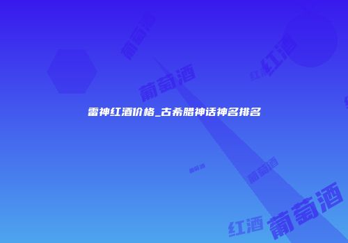 雷神红酒价格_古希腊神话神名排名