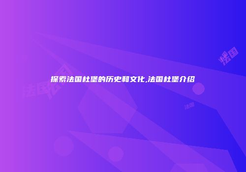 探索法国杜堡的历史和文化,法国杜堡介绍