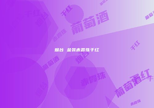 烟台 金装赤霞珠干红
