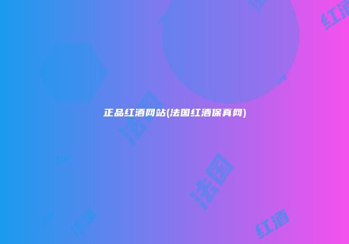 正品红酒网站(法国红酒保真网)