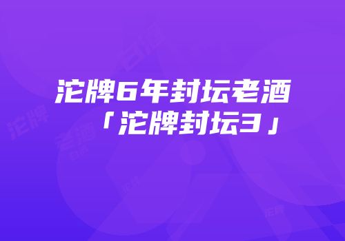 沱牌6年封坛老酒「沱牌封坛3」