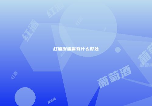 红酒倒酒嘴有什么好处