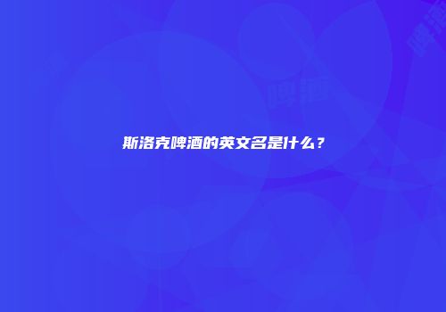 斯洛克啤酒的英文名是什么？