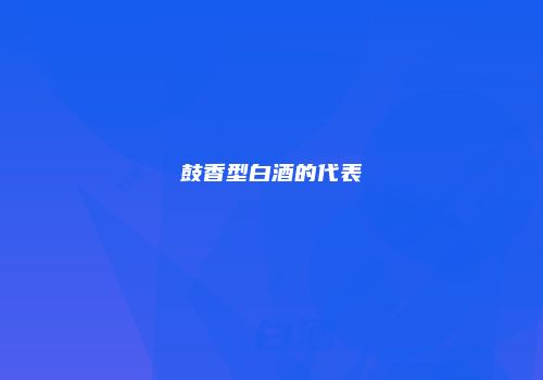鼓香型白酒的代表