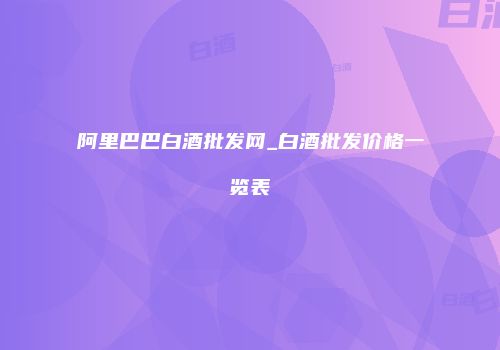 阿里巴巴白酒批发网_白酒批发价格一览表