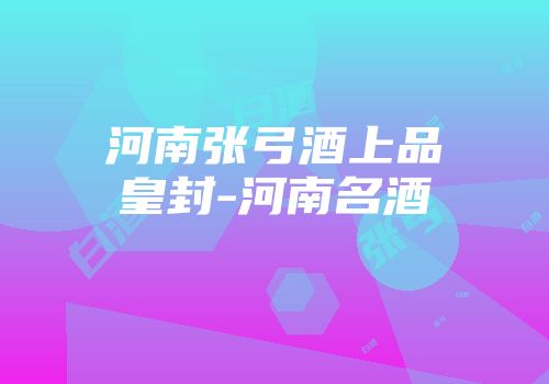 河南张弓酒上品皇封-河南名酒