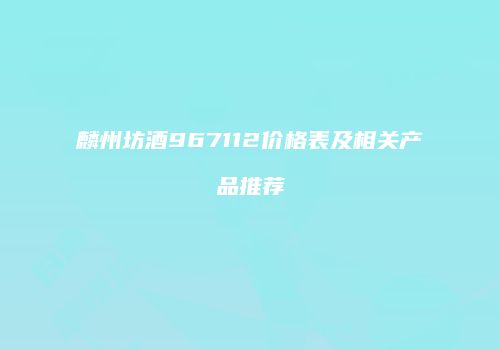麟州坊酒967112价格表及相关产品推荐