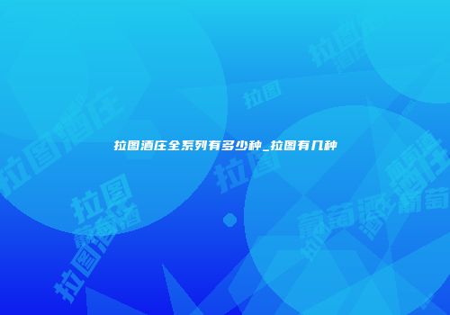 拉图酒庄全系列有多少种_拉图有几种