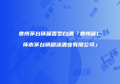 贵州茅台镇酱香型白酒「贵州省仁怀市茅台镇糊涂酒业有限公司」
