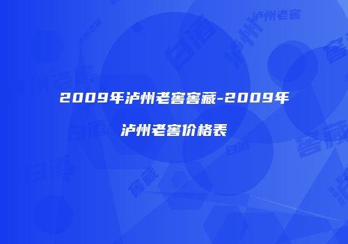 2009年泸州老窖窖藏-2009年泸州老窖价格表