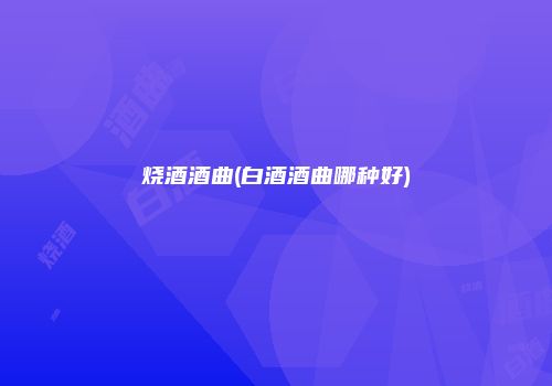 烧酒酒曲(白酒酒曲哪种好)