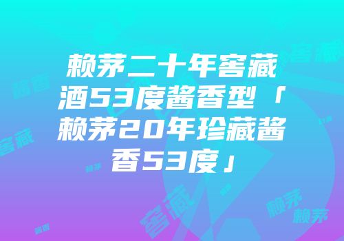 赖茅二十年窖藏酒53度酱香型「赖茅20年珍藏酱香53度」