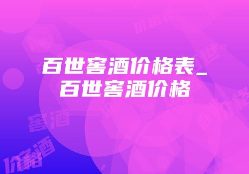 百世窖酒价格表_百世窖酒价格