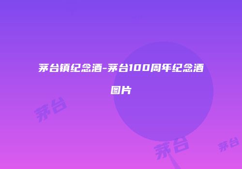 茅台镇纪念酒-茅台100周年纪念酒图片