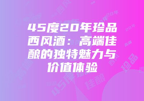 45度20年珍品西风酒：高端佳酿的独特魅力与价值体验