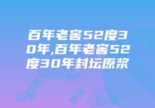 百年老窖52度30年,百年老窖52度30年封坛原浆