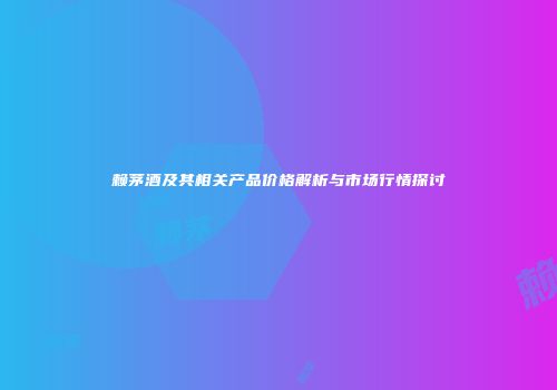 赖茅酒及其相关产品价格解析与市场行情探讨