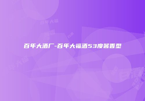 百年大酒厂-百年大福酒53度酱香型