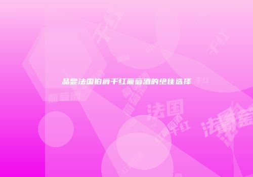 品尝法国伯爵干红葡萄酒的绝佳选择