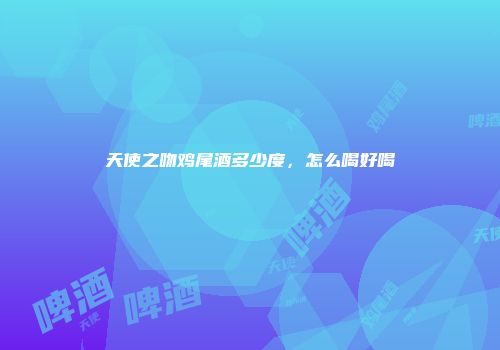 天使之吻鸡尾酒多少度，怎么喝好喝