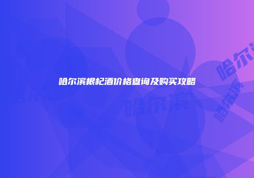 哈尔滨根杞酒价格查询及购买攻略