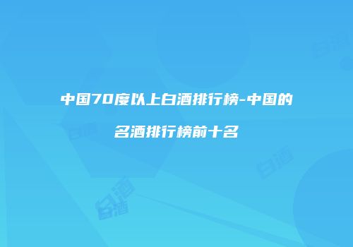 中国70度以上白酒排行榜-中国的名酒排行榜前十名