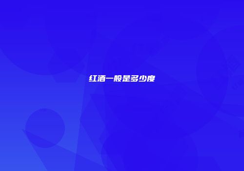 红酒一般是多少度