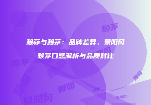 赖茆与赖茅：品牌差异、景阳冈赖茅口感解析与品质对比
