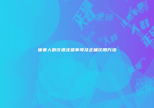 体寒人群饮酒注意事项及正确饮用方法