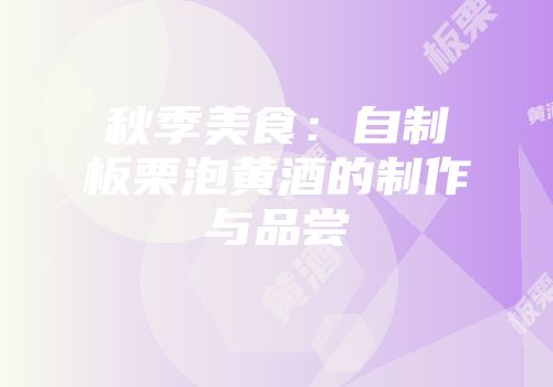 秋季美食：自制板栗泡黄酒的制作与品尝