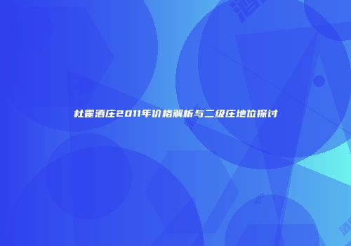 杜霍酒庄2011年价格解析与二级庄地位探讨
