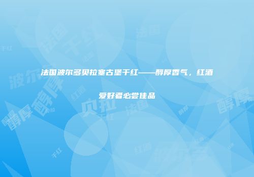 法国波尔多贝拉塞古堡干红——醇厚香气，红酒爱好者必尝佳品