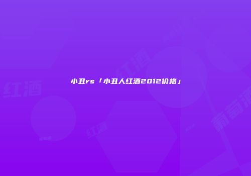 小丑rs「小丑人红酒2012价格」