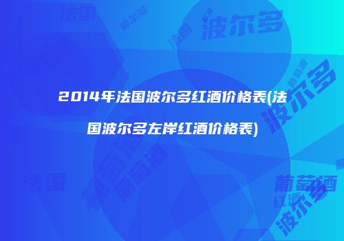 2014年法国波尔多红酒价格表(法国波尔多左岸红酒价格表)