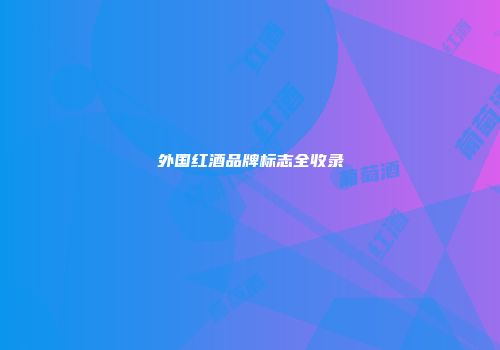 外国红酒品牌标志全收录