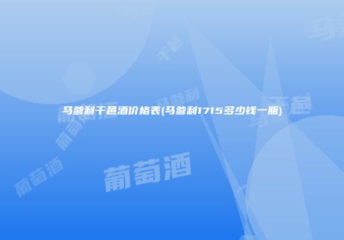 马爹利干邑酒价格表(马爹利1715多少钱一瓶)