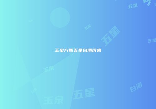 玉泉方瓶五星白酒价格