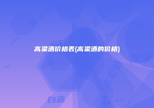 高粱酒价格表(高粱酒的价格)